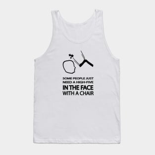 Some people just need a high-five in the face with a chair Tank Top